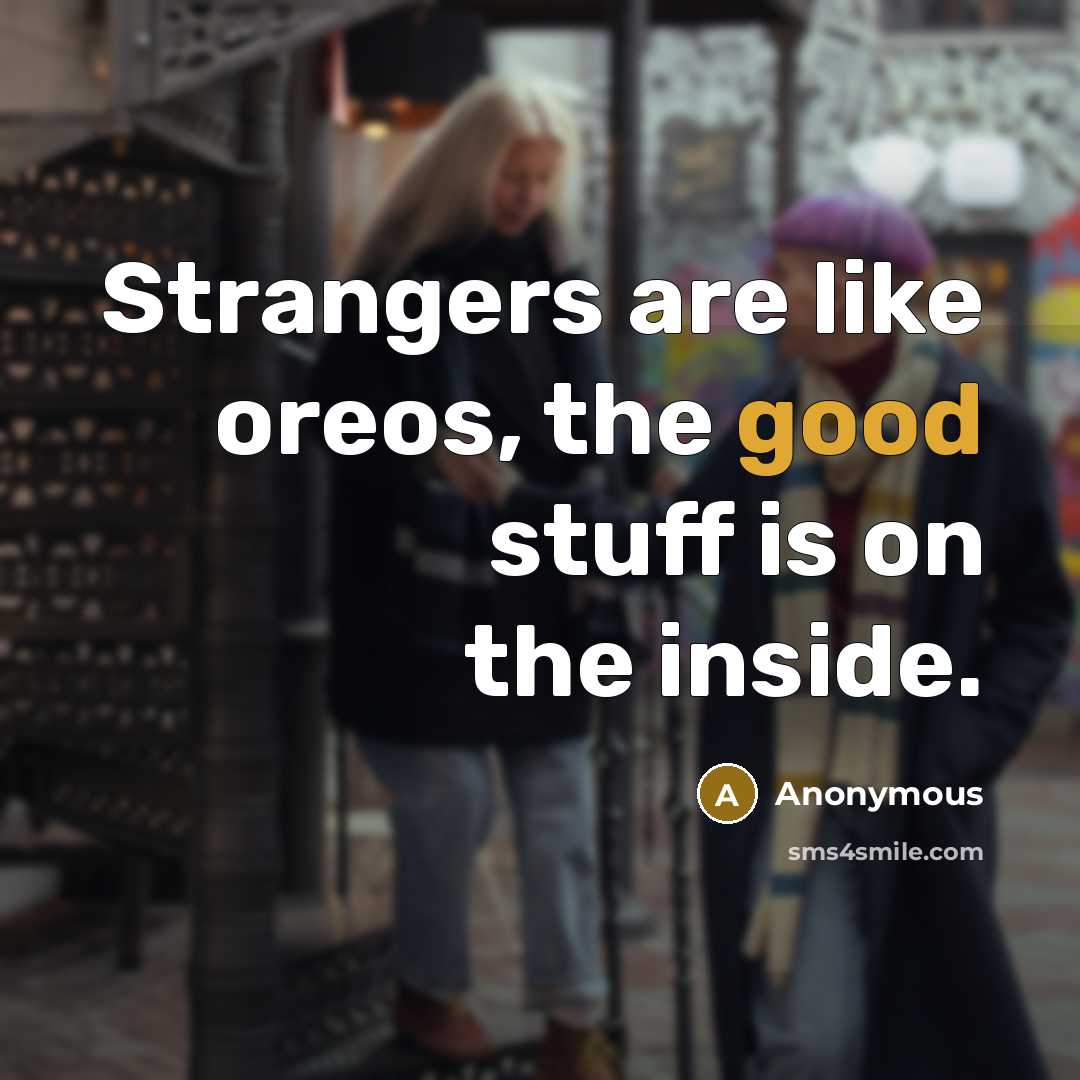 “Strangers are like oreos, the good stuff is on the…” quote by Anonymous