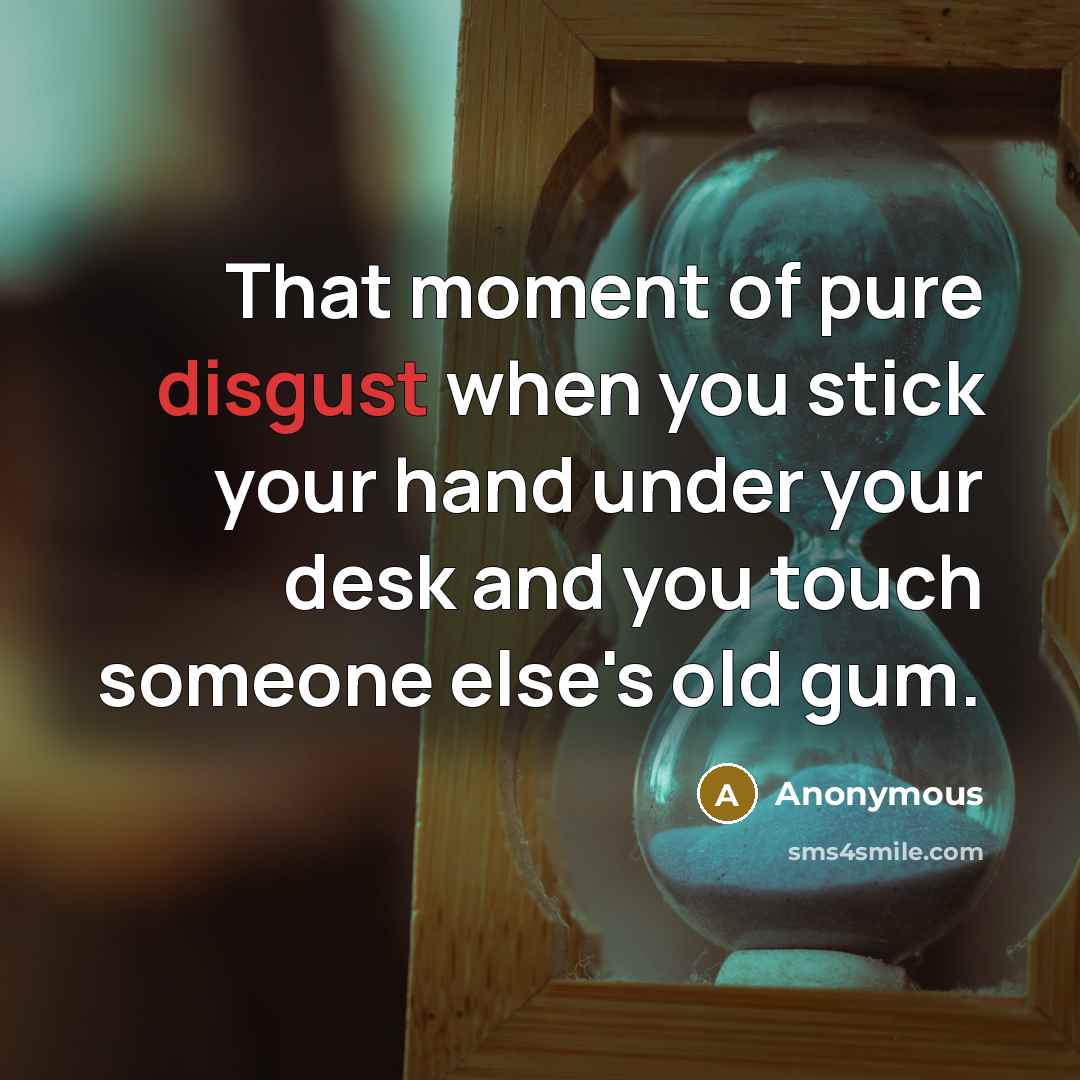 “That moment of pure disgust when you stick your hand…” quote by Anonymous