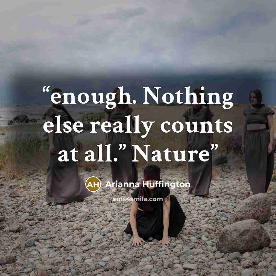 “enough. Nothing else really counts at all.” Nature” quote by Arianna Huffington