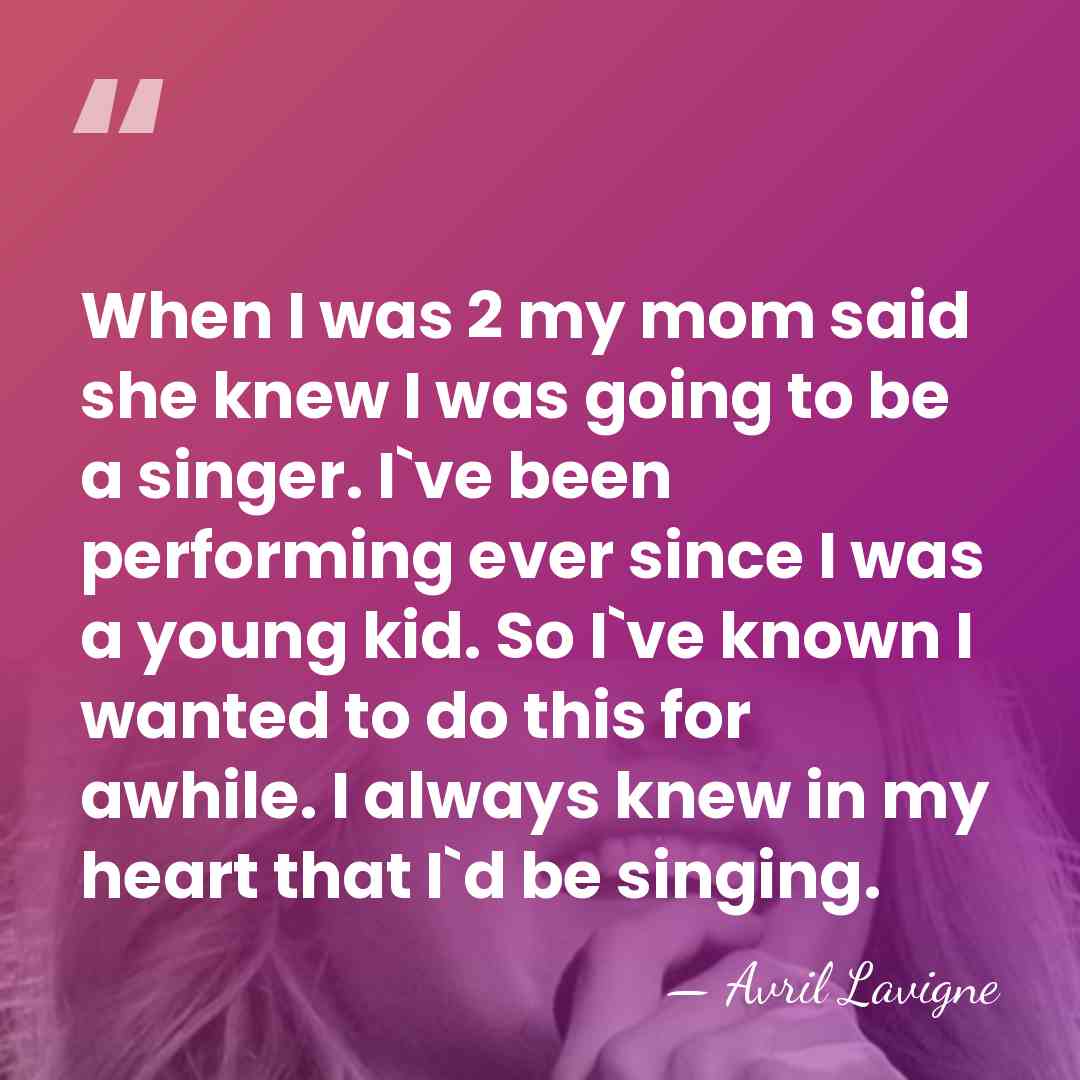 When I was 2 my mom said she knew I was going&hellip; - Avril Lavigne