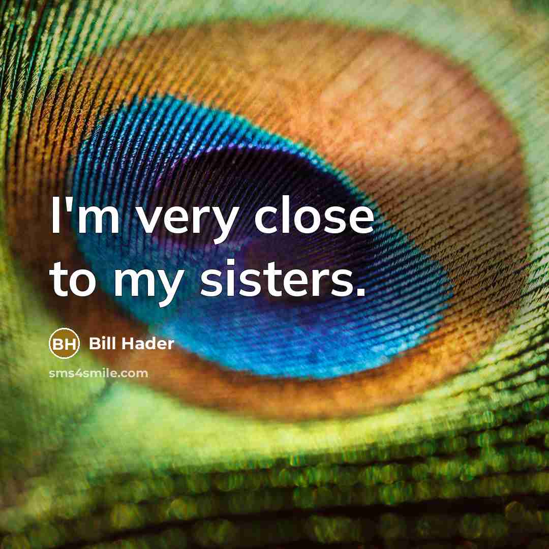 “I'm very close to my sisters.…” quote by Bill Hader
