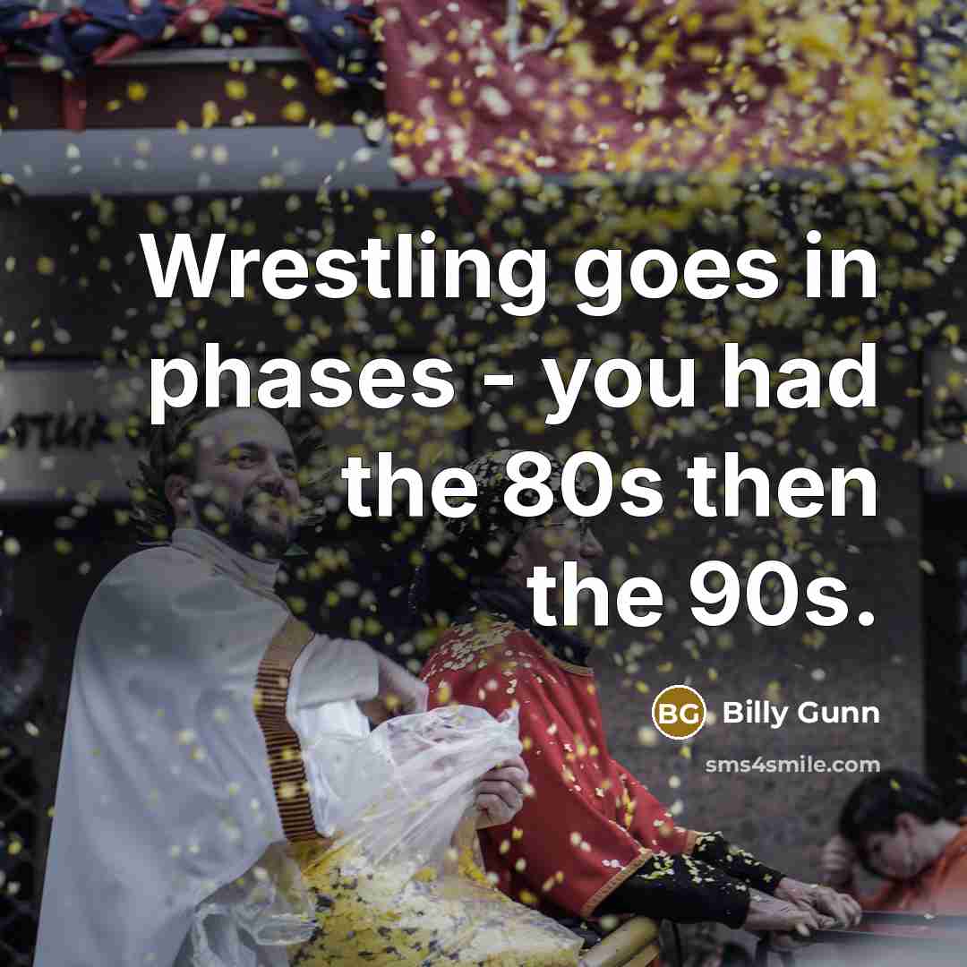“Wrestling goes in phases - you had the 80s then…” quote by Billy Gunn