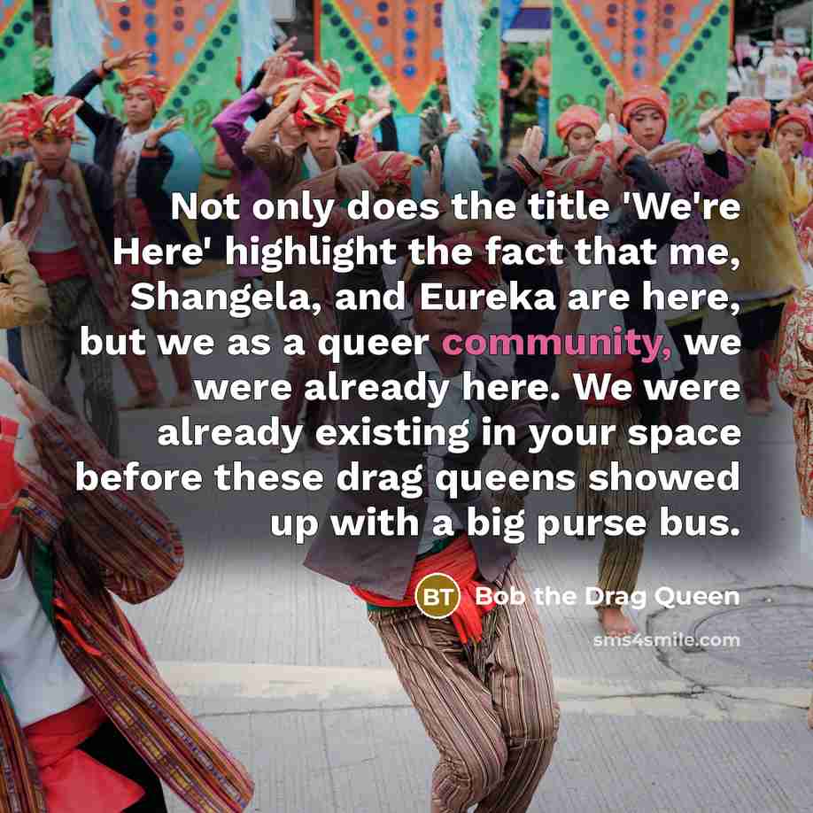 “Not only does the title 'We're Here' highlight the fact…” quote by Bob the Drag Queen
