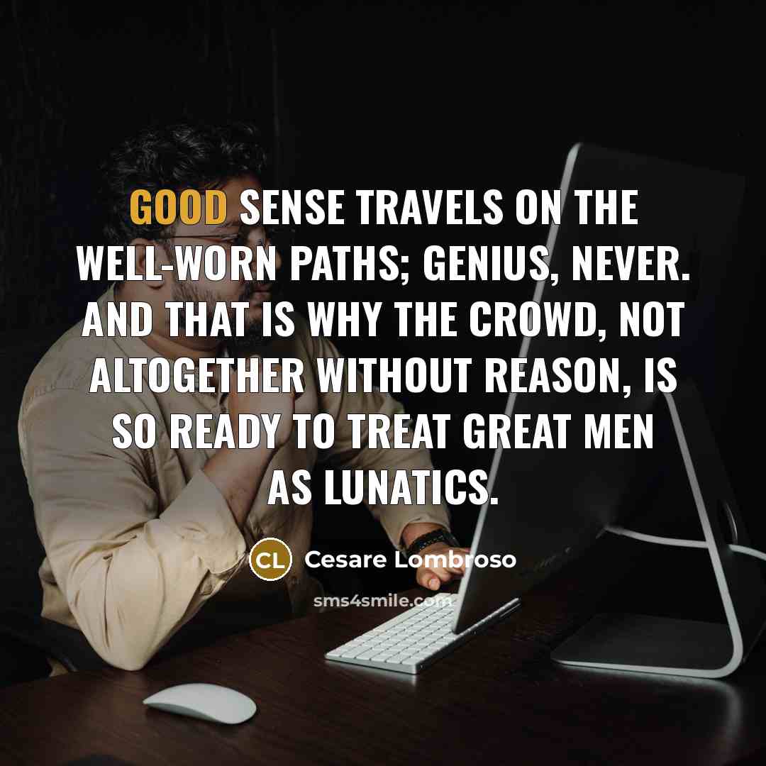 “Good sense travels on the well-worn paths; genius, never. And…” quote by Cesare Lombroso