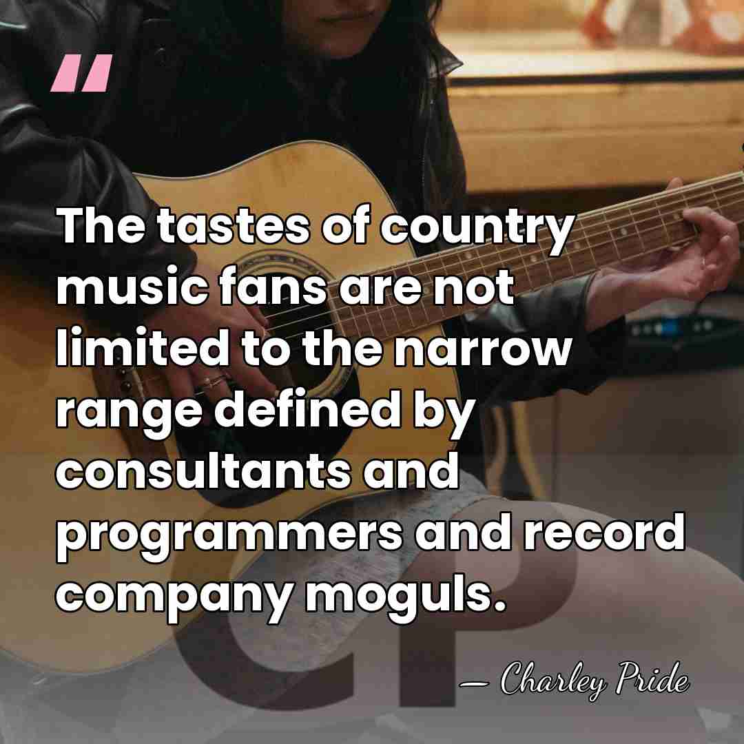 The tastes of country music fans are not limited to the narrow&hellip; - Charley Pride