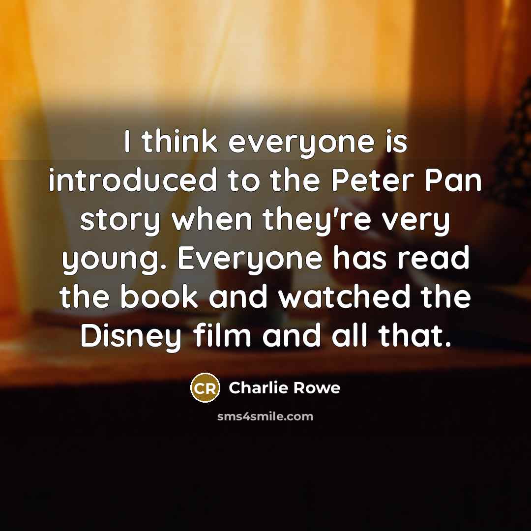 “I think everyone is introduced to the Peter Pan story…” quote by Charlie Rowe