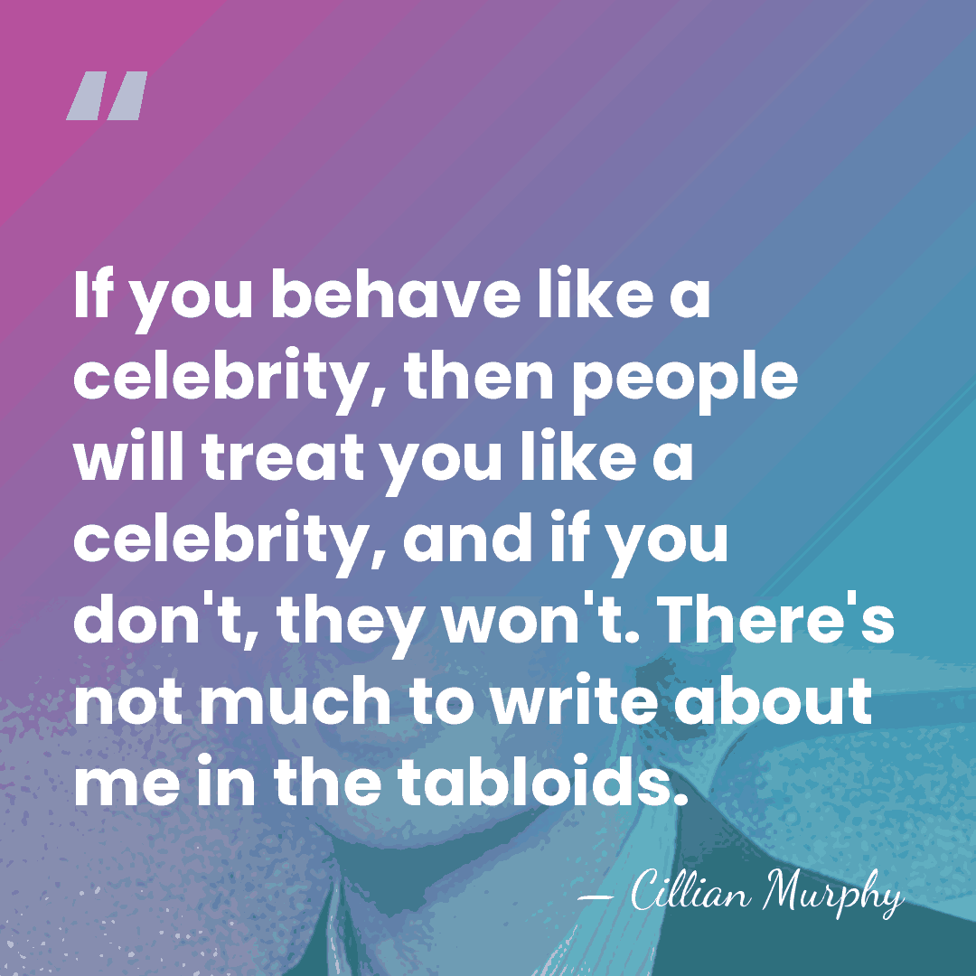 If you behave like a celebrity, then people will treat you like&hellip; - Cillian Murphy