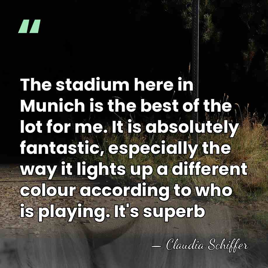 The stadium here in Munich is the best of the lot for&hellip; - Claudia Schiffer