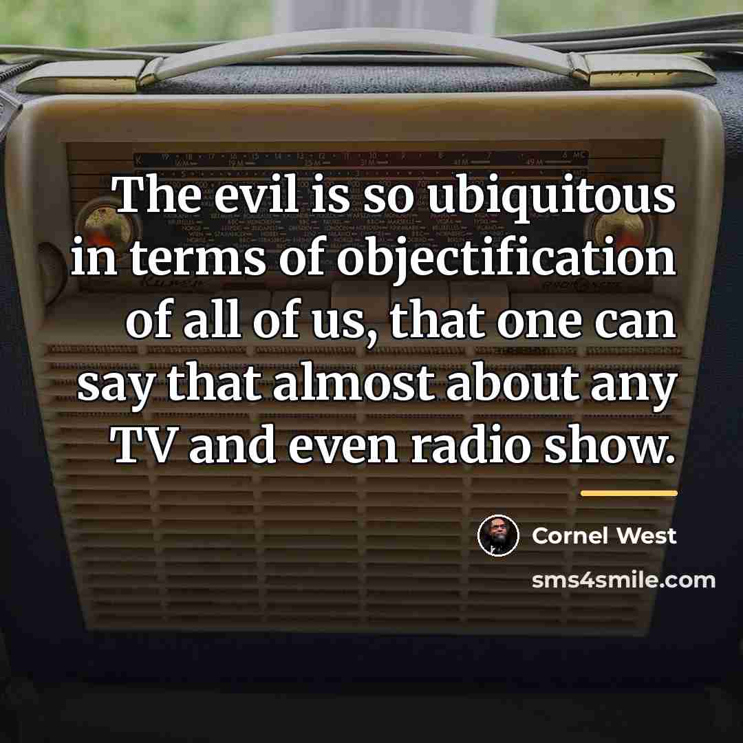 “The evil is so ubiquitous in terms of objectification of…” quote by Cornel West