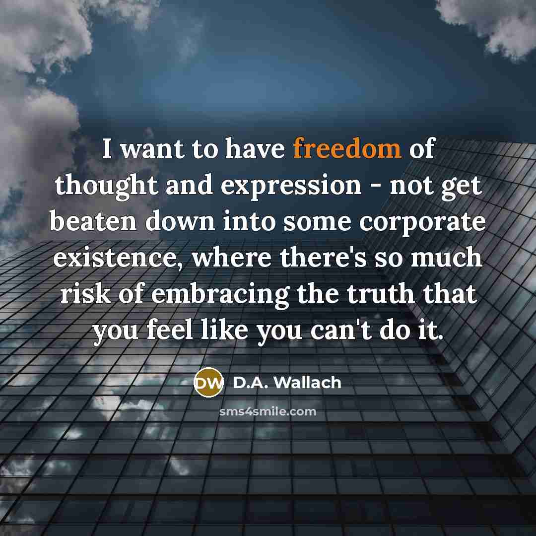 “I want to have freedom of thought and expression -…” quote by D.A. Wallach