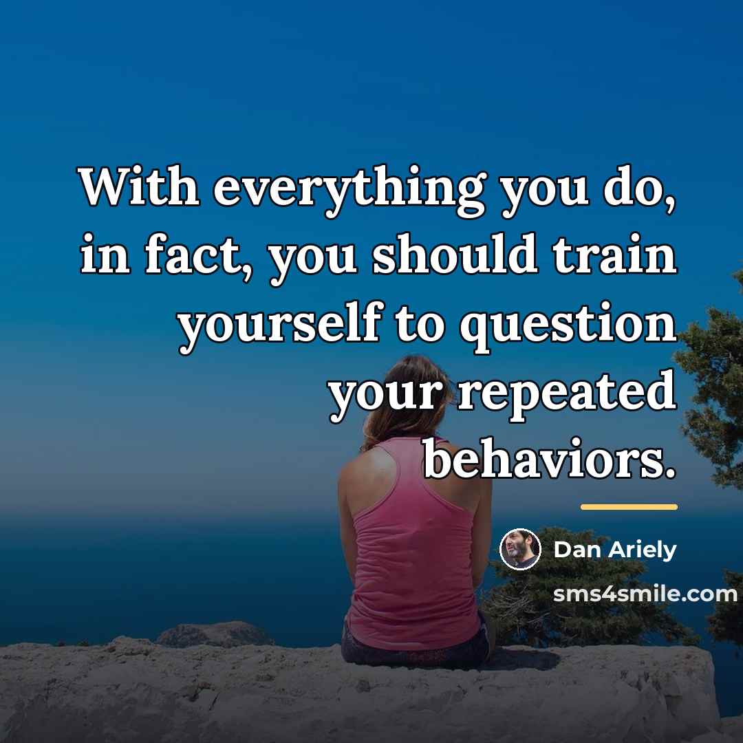 “With everything you do, in fact, you should train yourself…” quote by Dan Ariely