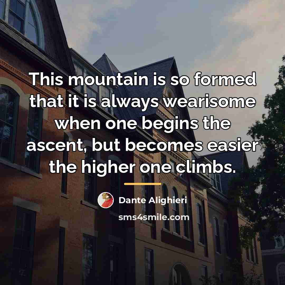 “This mountain is so formed that it is always wearisome…” quote by Dante Alighieri