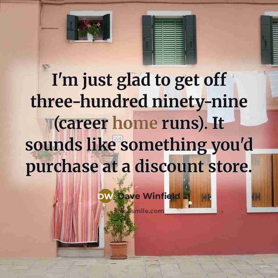 “I'm just glad to get off three-hundred ninety-nine (career home…” quote by Dave Winfield