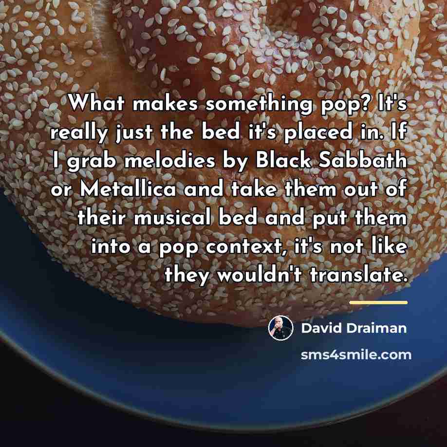 “What makes something pop? It's really just the bed it's…” quote by David Draiman
