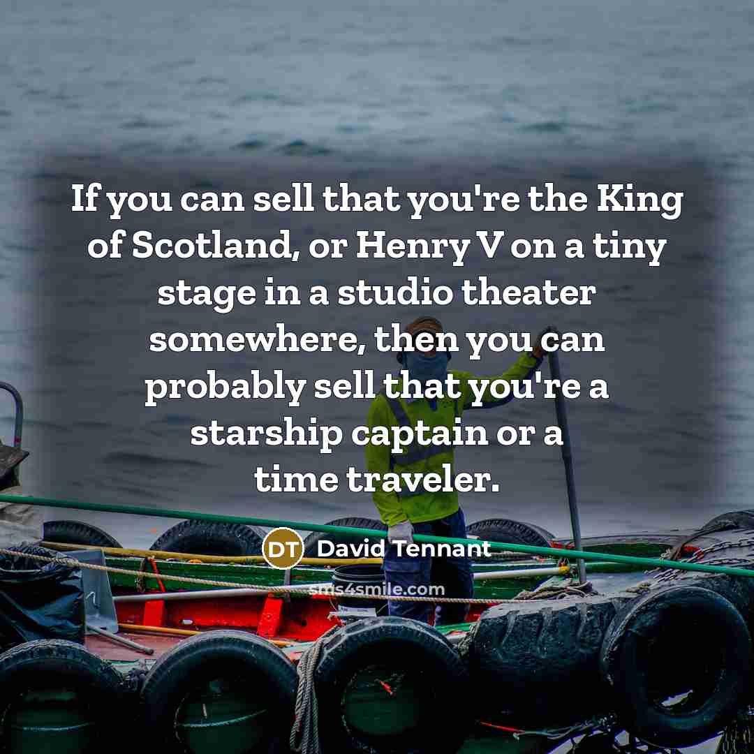 “If you can sell that you're the King of Scotland,…” quote by David Tennant