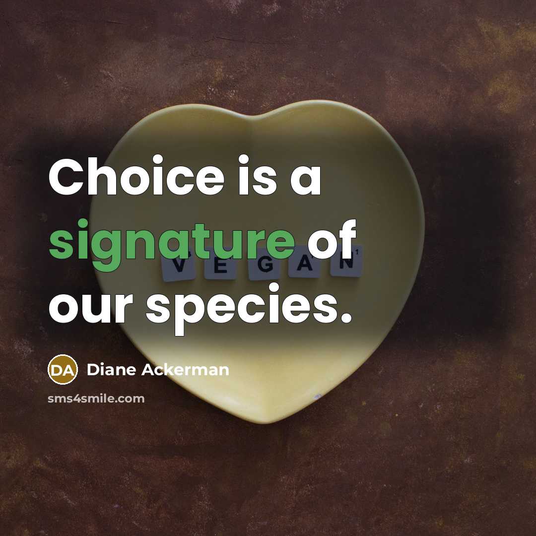 “Choice is a signature of our species.…” quote by Diane Ackerman