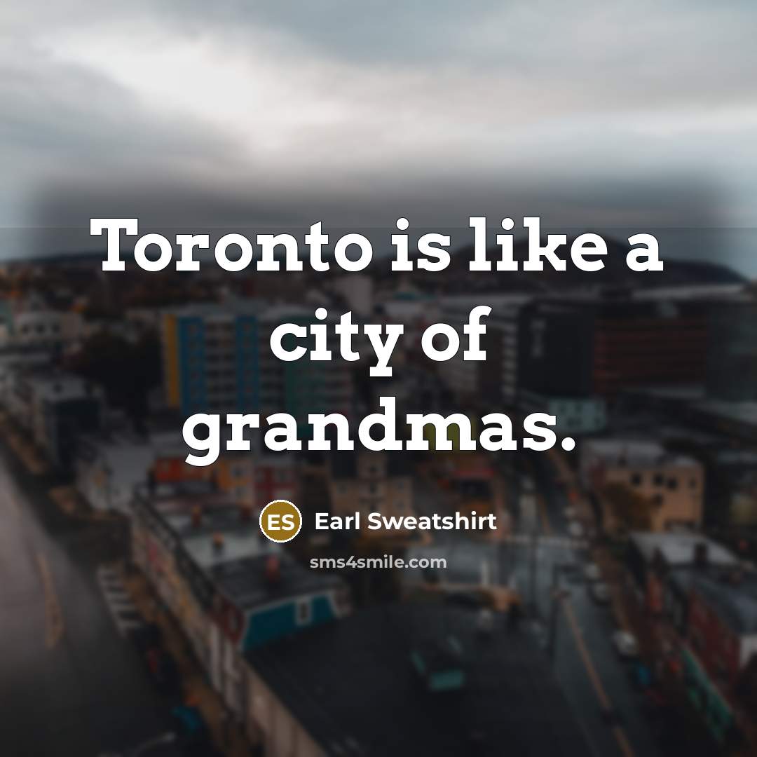 “Toronto is like a city of grandmas.…” quote by Earl Sweatshirt