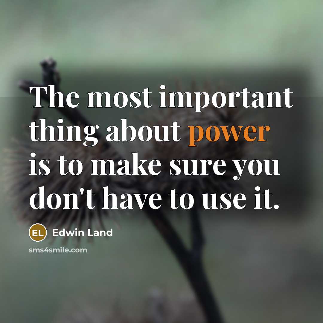 “The most important thing about power is to make sure…” quote by Edwin Land