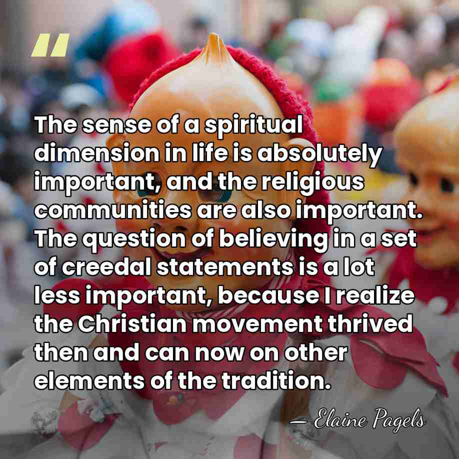The sense of a spiritual dimension in life is absolutely important, and&hellip; - Elaine Pagels