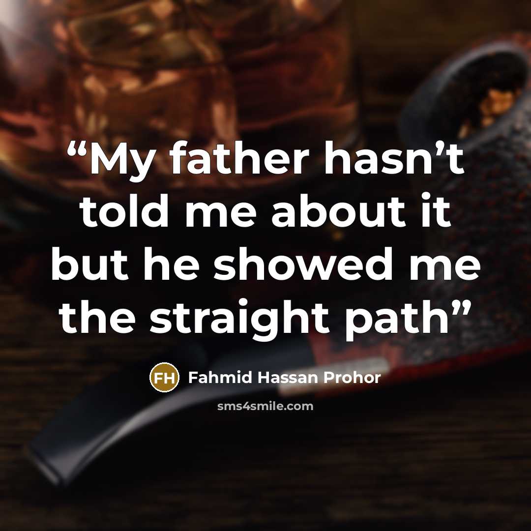 “My father hasn’t told me about it but he showed me the straight path” quote by Fahmid Hassan Prohor