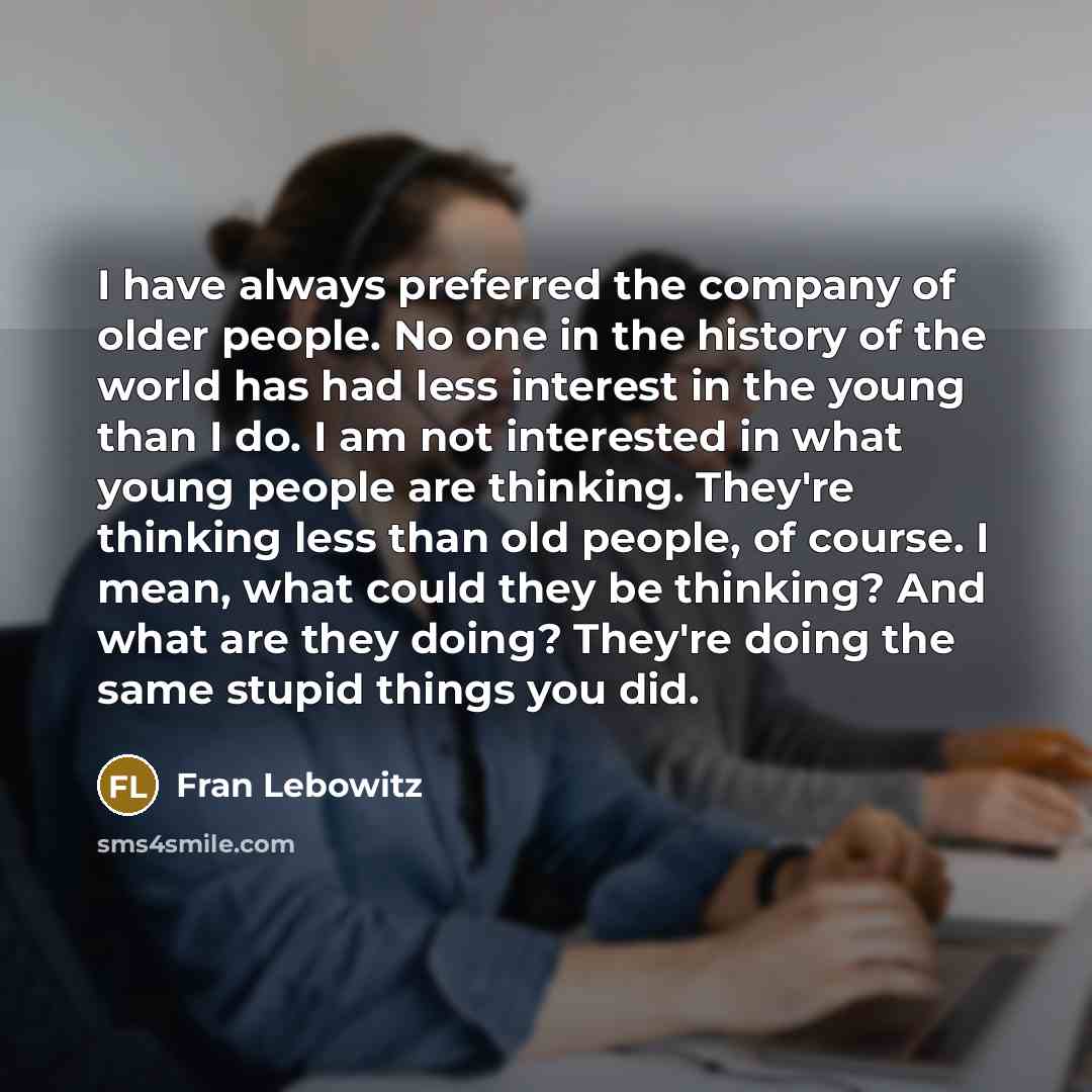 “I have always preferred the company of older people. No…” quote by Fran Lebowitz