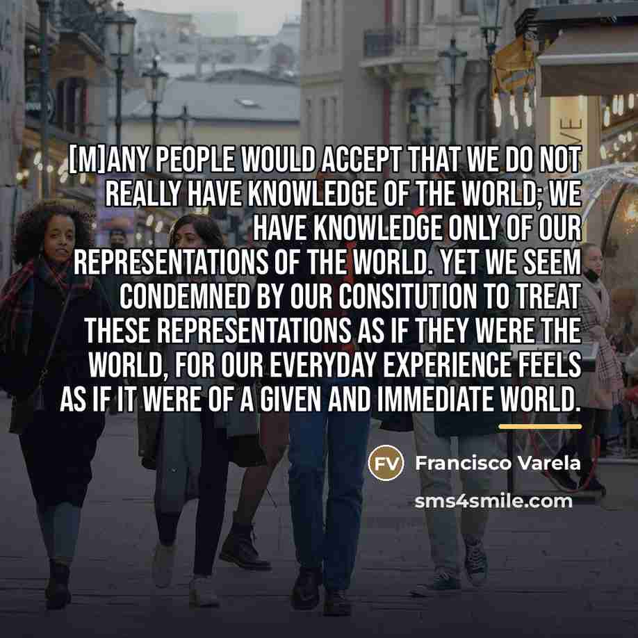 “[M]any people would accept that we do not really have…” quote by Francisco Varela