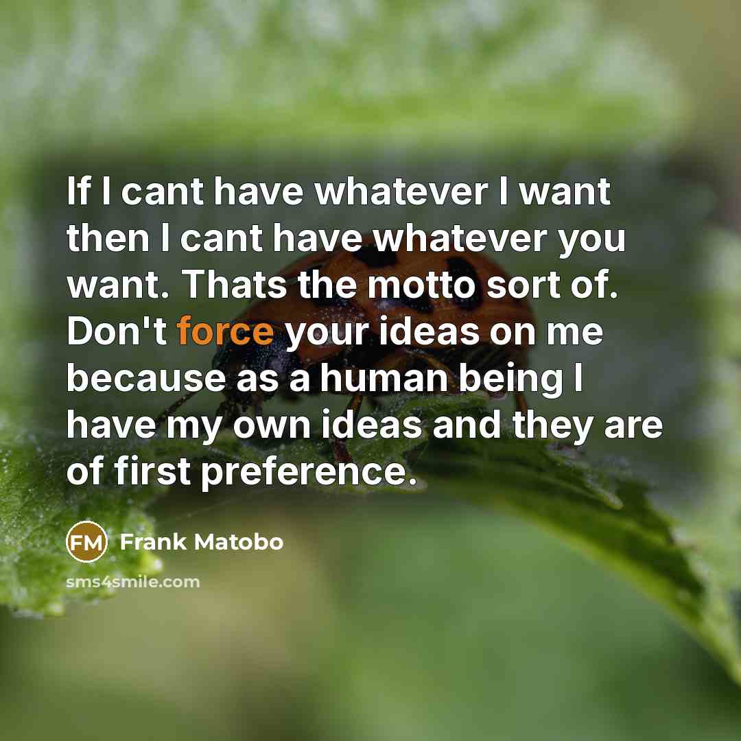 “If I cant have whatever I want then I cant…” quote by Frank Matobo