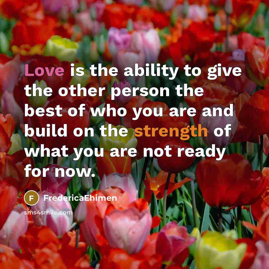 “Love is the ability to give the other person the…” quote by FredericaEhimen