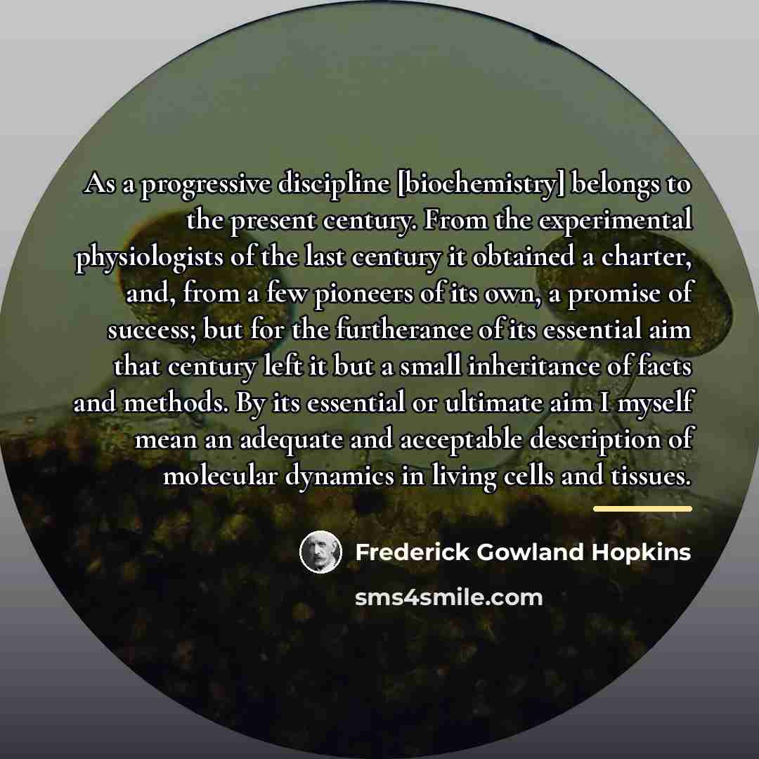“As a progressive discipline [biochemistry] belongs to the present century.…” quote by Frederick Gowland Hopkins