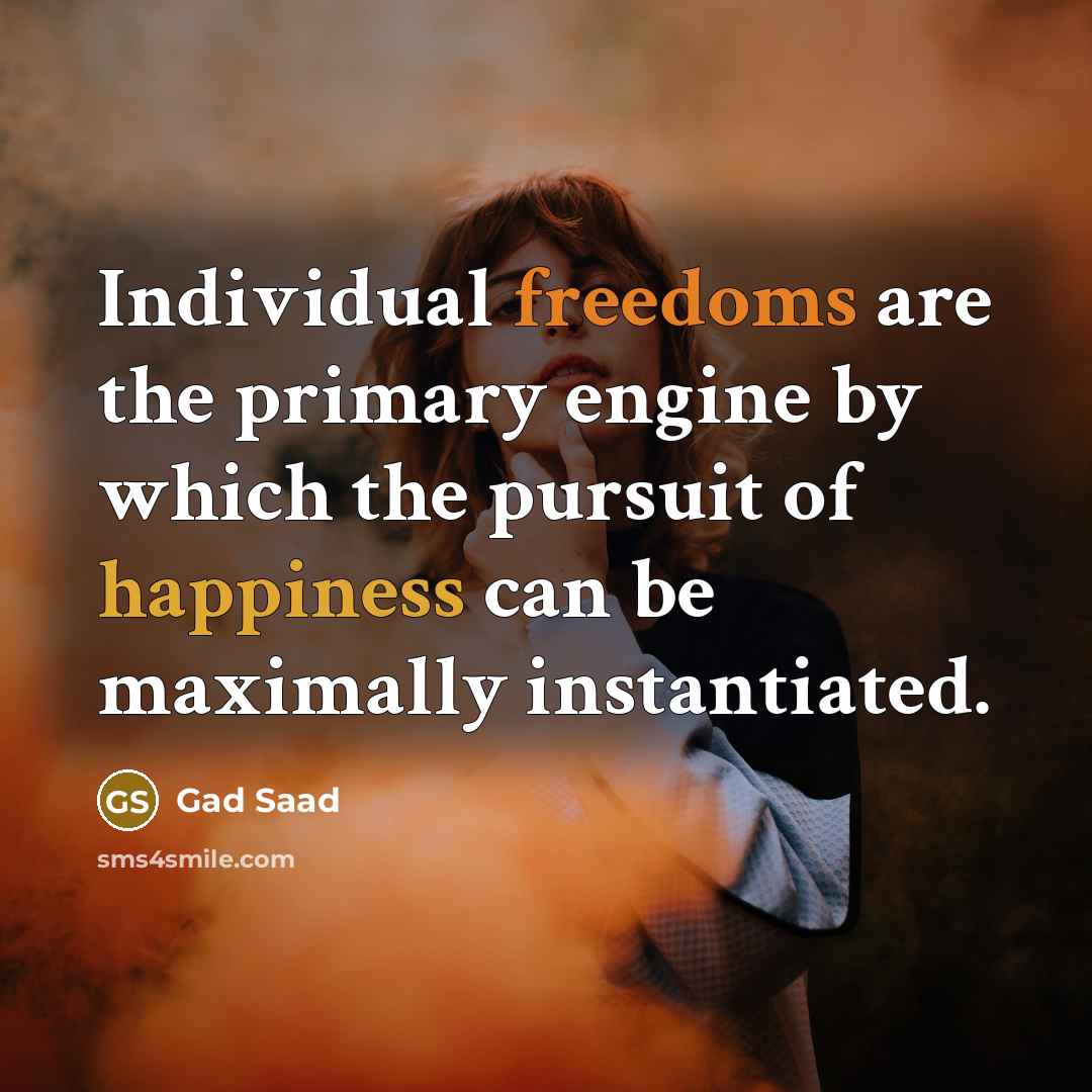 “Individual freedoms are the primary engine by which the pursuit…” quote by Gad Saad