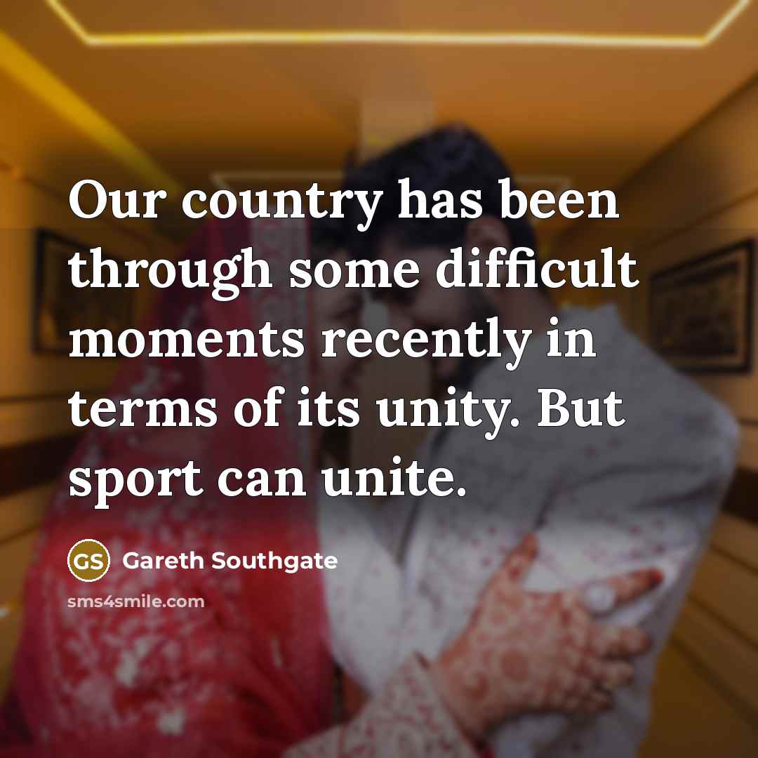 “Our country has been through some difficult moments recently in…” quote by Gareth Southgate