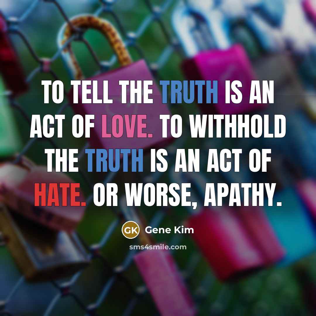 “To tell the truth is an act of love. To…” quote by Gene Kim