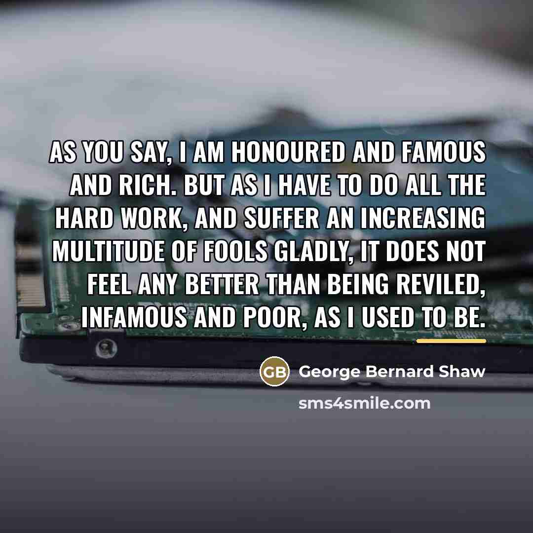 “As you say, I am honoured and famous and rich.…” quote by George Bernard Shaw