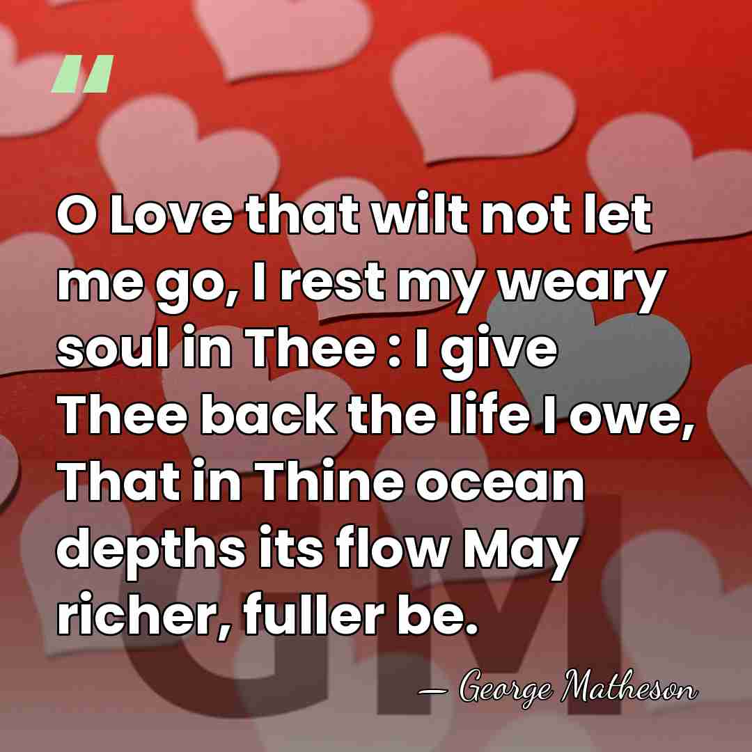 O Love that wilt not let me go, I rest my weary&hellip; - George Matheson