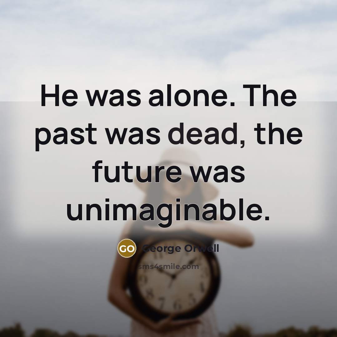 “He was alone. The past was dead, the future was…” quote by George Orwell