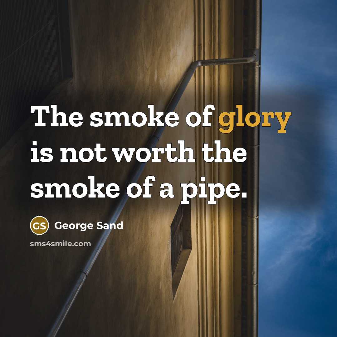 “The smoke of glory is not worth the smoke of…” quote by George Sand