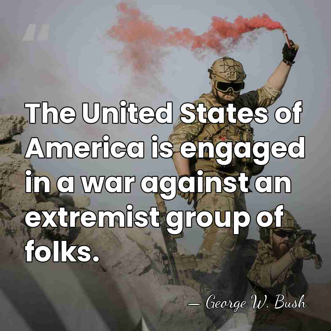 The United States of America is engaged in a war against an&hellip; - George W. Bush