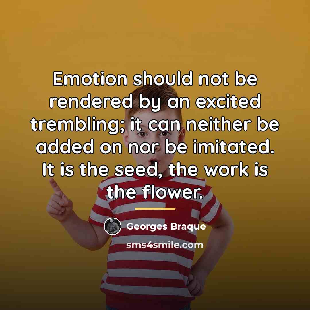 “Emotion should not be rendered by an excited trembling; it…” quote by Georges Braque