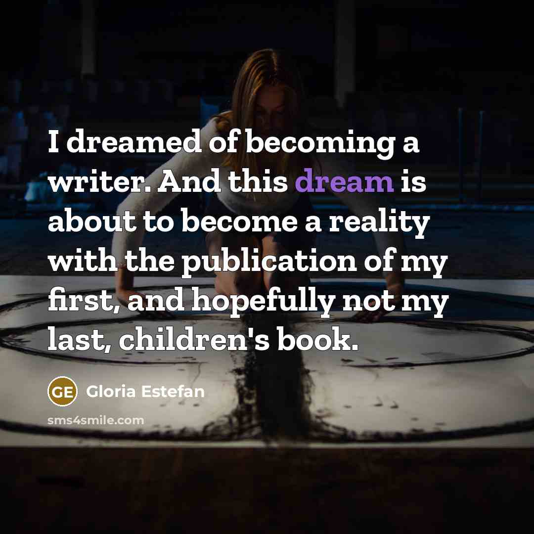 “I dreamed of becoming a writer. And this dream is…” quote by Gloria Estefan