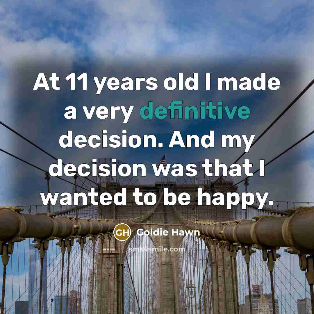 “At 11 years old I made a very definitive decision.…” quote by Goldie Hawn