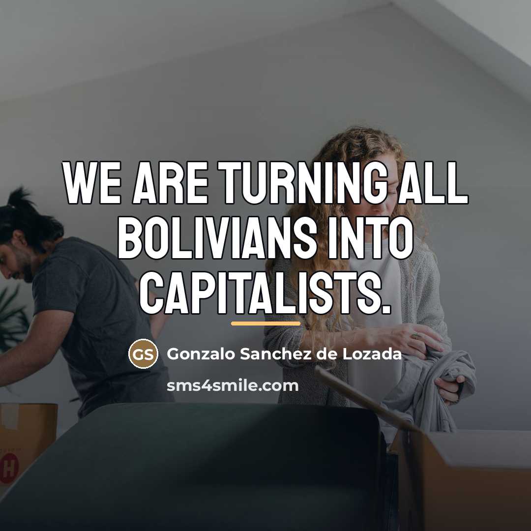“We are turning all Bolivians into capitalists.…” quote by Gonzalo Sanchez de Lozada