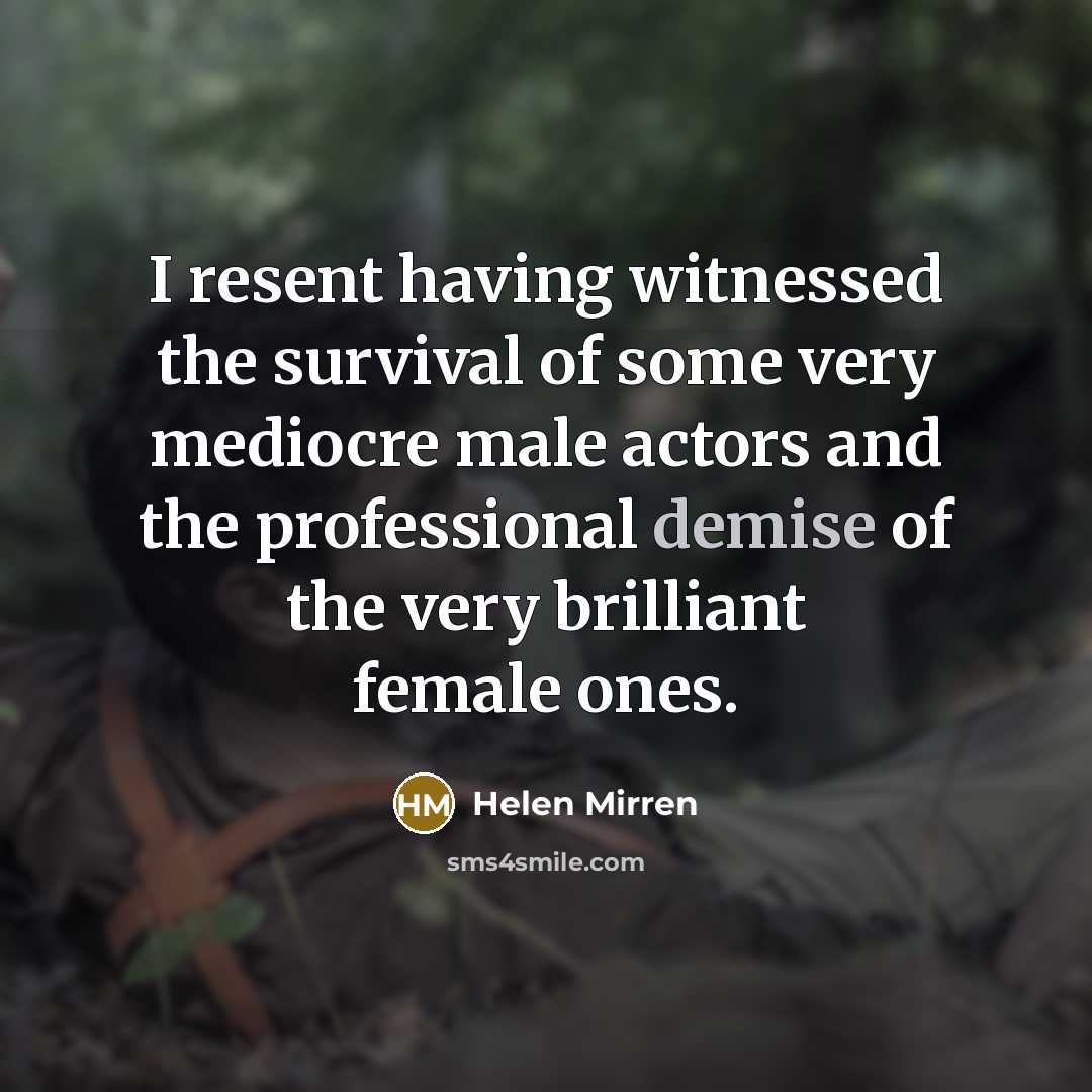 “I resent having witnessed the survival of some very mediocre…” quote by Helen Mirren