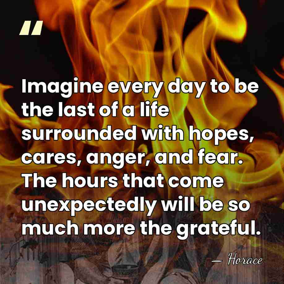 Imagine every day to be the last of a life surrounded with&hellip; - Horace
