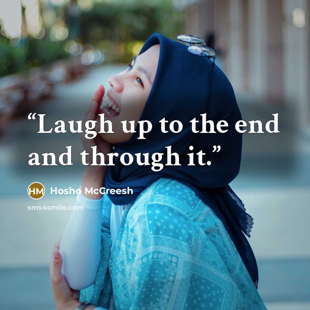 “Laugh up to the end and through it.” quote by Hosho McCreesh