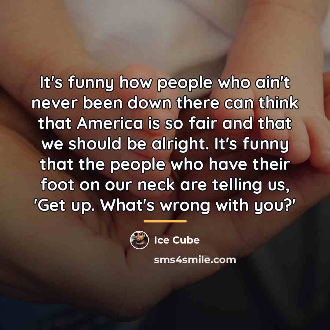 “It's funny how people who ain't never been down there…” quote by Ice Cube