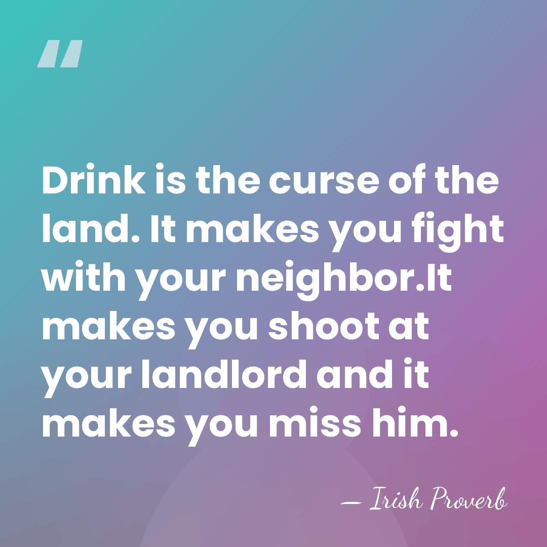 Drink is the curse of the land. It makes you fight with&hellip; - Irish Proverb