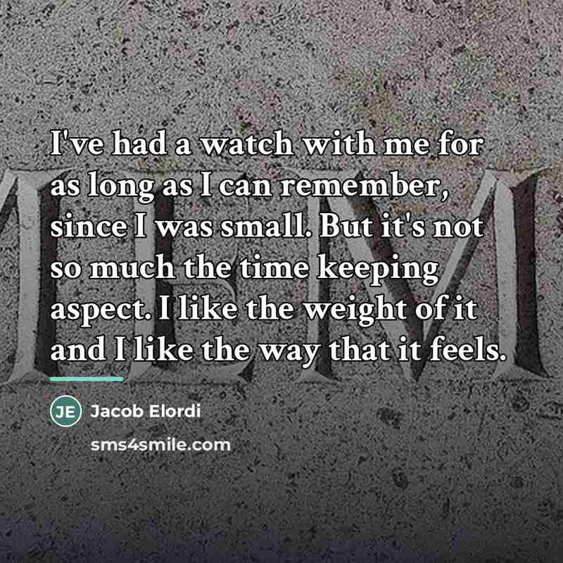 “I've had a watch with me for as long as…” quote by Jacob Elordi