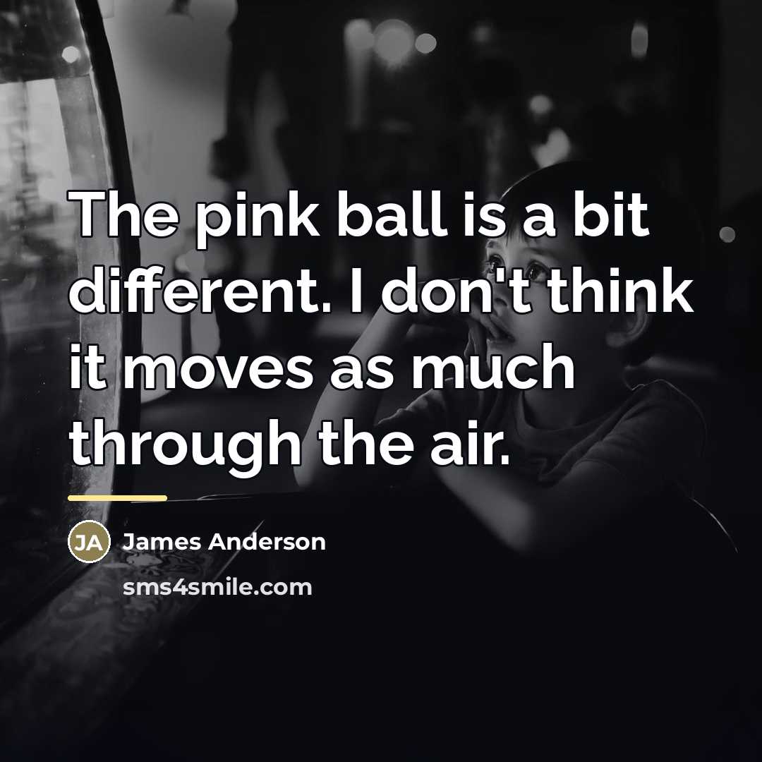 “The pink ball is a bit different. I don't think…” quote by James Anderson