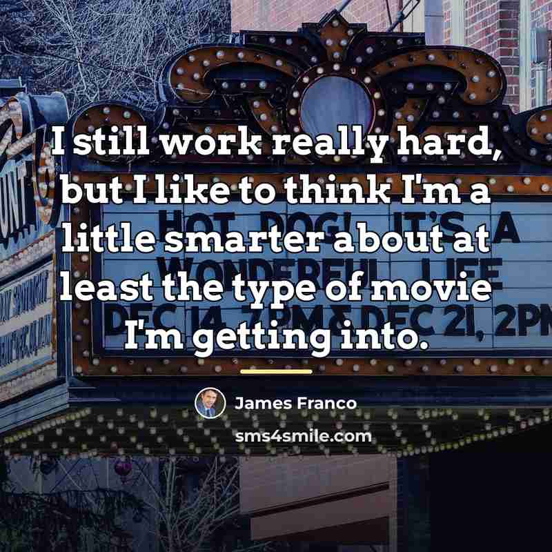 “I still work really hard, but I like to think…” quote by James Franco