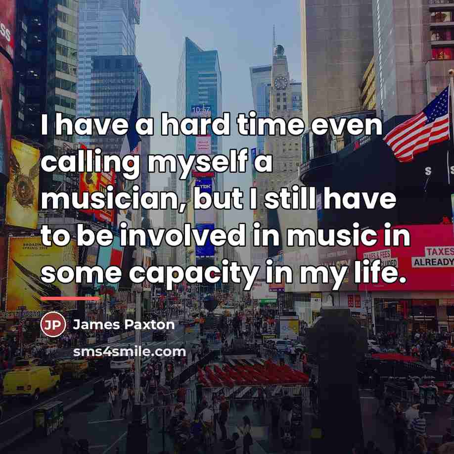 “I have a hard time even calling myself a musician,…” quote by James Paxton